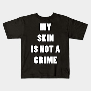 My Skin Is Not A Crime Kids T-Shirt